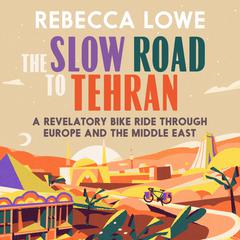 The Slow Road to Tehran by Rebecca Lowe audiobook