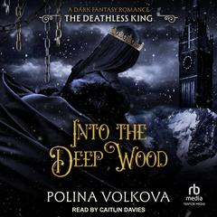 Into the Deep Wood: The Deathless King by Polina Volkova audiobook