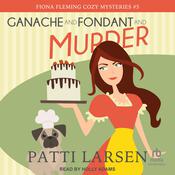 Ganache and Fondant and Murder by  Patti Larsen audiobook