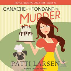 Ganache and Fondant and Murder by Patti Larsen audiobook