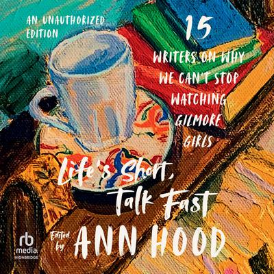 Life's Short, Talk Fast by Ann Hood audiobook