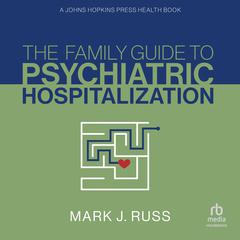 The Family Guide to Psychiatric Hospitalization by Mark J. Russ audiobook
