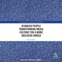 Disabled People Transforming Media Culture for a More Inclusive World by Beth A. Haller audiobook