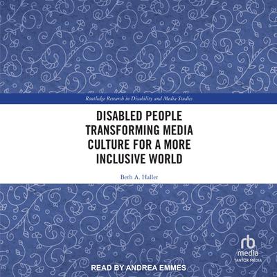 Disabled People Transforming Media Culture for a More Inclusive World by Beth A. Haller audiobook