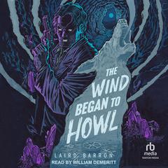 The Wind Began to Howl by Laird Barron audiobook