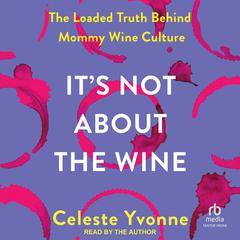 It's Not about the Wine by Celeste Yvonne audiobook