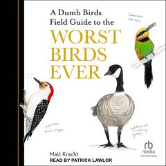 A Dumb Birds Field Guide to the Worst Birds Ever by Matt Kracht audiobook
