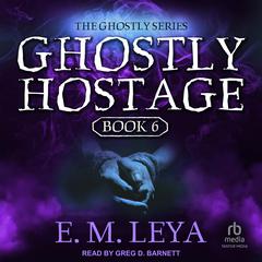 Ghostly Hostage by E.M. Leya audiobook