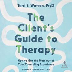 The Client's Guide to Therapy by Terri S. Watson audiobook