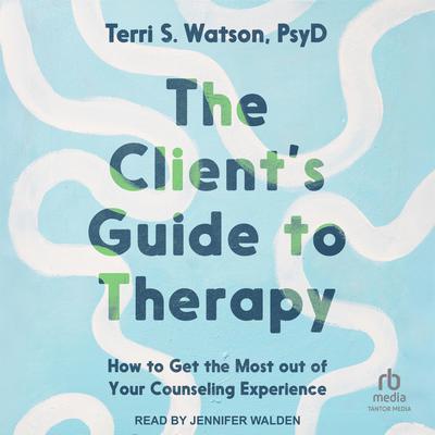 The Client's Guide to Therapy by Terri S. Watson audiobook