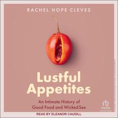 Lustful Appetites by Rachel Hope Cleves audiobook