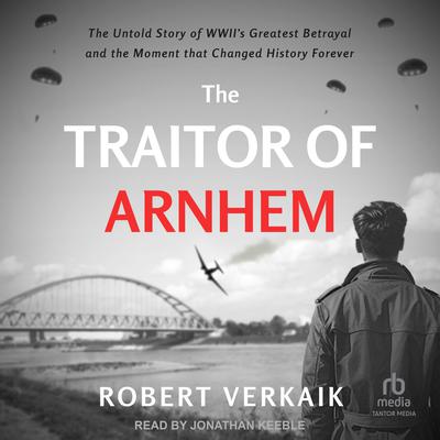 The Traitor of Arnhem by Robert Verkaik audiobook