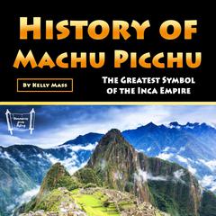History of Machu Picchu by Kelly Mass audiobook