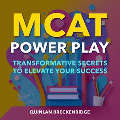 MCAT Power Play: Transformative Secrets to Elevate Your Success by Quinlan Breckenridge audiobook