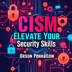 CISM Elevate Your Security Skills: Secrets to Transformative Success by Orson Penhallow audiobook