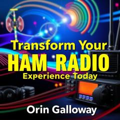 Transform Your HAM RADIO Experience Today by Orin Galloway audiobook