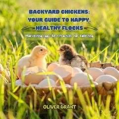Backyard Chickens: Your Guide to Happy, Healthy Flocks by Oliver Grant audiobook