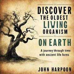 Discover the Oldest Living Organism on Earth by John Harpoon audiobook