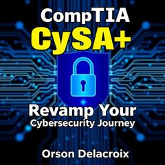 CompTIA CySA+ : Revamp Your Cybersecurity Journey by Orson Delacroix audiobook
