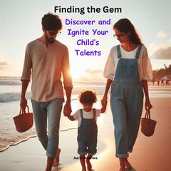 Finding the Gem: Discover and Ignite Your Child’s Talents by Anshumala Singh audiobook