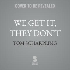 We Get It, They Don’t by Tom Scharpling audiobook