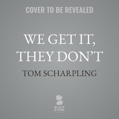 We Get It, They Don’t by Tom Scharpling audiobook