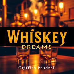 Whiskey Dreams: Unveiling the Secrets of a Life Lived on the Edge by Griffith Pendrell audiobook