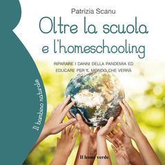 Oltre la scuola e l'homeschooling by Patrizia Scanu audiobook