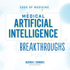 Medical Artificial Intelligence Breakthroughs by Heather E. Schwartz audiobook