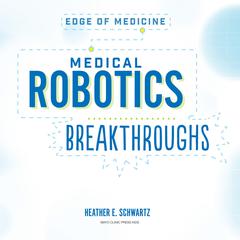Medical Robotics Breakthroughs by Heather E. Schwartz audiobook