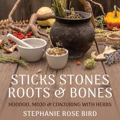 Sticks, Stones, Roots & Bones by Stephanie Rose Bird audiobook