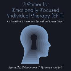 A Primer for Emotionally Focused Individual Therapy (EFIT) by Susan M. Johnson audiobook