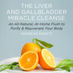 The Liver and Gallbladder Miracle Cleanse by Andreas Moritz audiobook