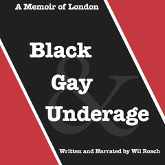 Black, Gay & Underage by Wil Roach audiobook