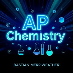 AP Chemistry: Essential Secrets to Conquer Chemistry with Confidence by Bastian Merriweather audiobook