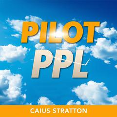Pilot PPL: Transform Your Piloting Skills with engaging Insights by Caius Stratton audiobook
