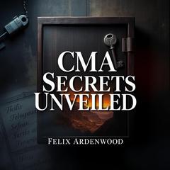 CMA Secrets Unveiled: Transform Your Path to Success Today by Felix Ardenwood audiobook