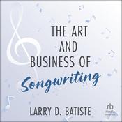 The Art and Business of Songwriting by  Larry D. Batiste audiobook