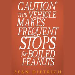 Caution This Vehicle Makes Frequent Stops for Boiled Peanuts by Sean Dietrich audiobook