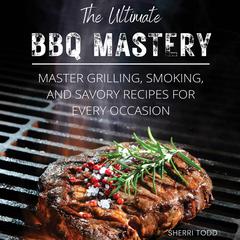 The Ultimate BBQ Mastery by Sherri Todd audiobook