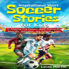 Inspirational Short Soccer Stories for Kids by Lucas Martin audiobook