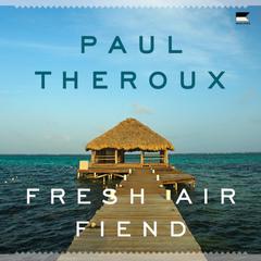 Fresh Air Fiend by Paul Theroux audiobook
