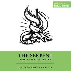 The Serpent and the Serpent Slayer by Andrew David Naselli audiobook
