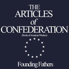 Articles of Confederation (Books of American Wisdom) by Founding Fathers audiobook