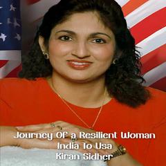 JOURNEY OF A RESILIENT WOMAN INDIA TO USA by Kiran Sidher audiobook