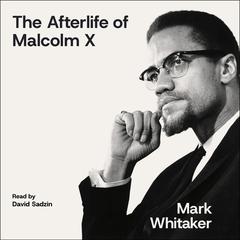 The Afterlife of Malcolm X by Mark Whitaker audiobook