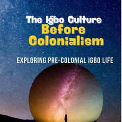 The Igbo Culture Before Colonialism by B. Egwuatu audiobook