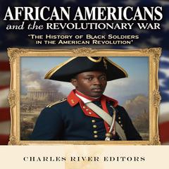 African Americans and the Revolutionary War: The History of Black Soldiers in the American Revolution by Charles River Editors audiobook