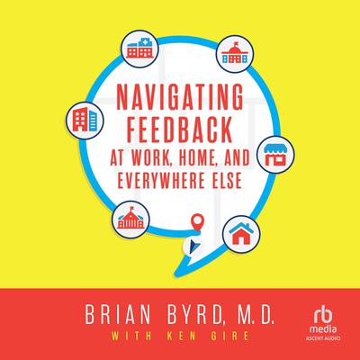 Navigating Feedback at Work, Home and Everywhere Else by Brian Byrd audiobook