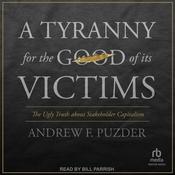 A Tyranny for the Good of Its Victims by  Andrew F. Puzder audiobook